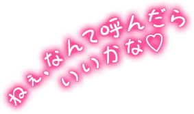 ねぇ、なんて呼んだらいいかな