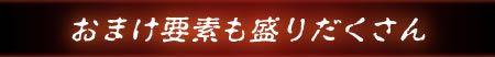 おまけ要素も盛りだくさん
