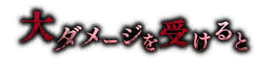 大ダメージを受けると