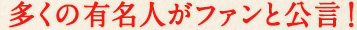 多くの有名人がファンと公言!