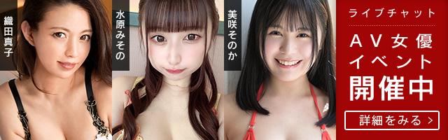 ライブチャット 織田真子 美咲そのか 水原みその AV女優イベントただいま開催中！